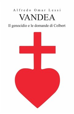 Vandea. Il genocidio e le domande di Colbert - Lessi, Alfredo Omar Vandea. Il genocidio e le domande di Colbert - Lessi, Alfredo Omar