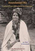 Anandamayi Ma. Come il fiore diffonde la sua fragranza Anandamayi Ma. Come il fiore diffonde la sua fragranza
