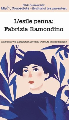 L' esile penna: Fabrizia Ramondino. Itinerari di vita e letteratura ai confini tra realtà e immaginazione - Scognamiglio, Silvia; Mis(S)conosciute