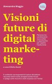 Visioni future di digital marketing. Percorso tra cambiamenti, nuove sfide e opportunità per capirne l'evoluzione Visioni future di digital marketing. Percorso tra cambiamenti, nuove sfide e opportunità per capirne l'evoluzione