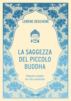 La saggezza del piccolo Buddha. Risposte semplici per vite complicate - Deschene, Lori