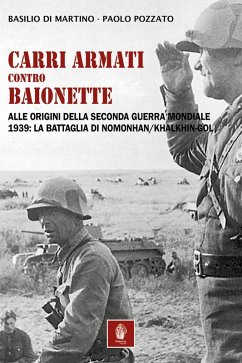 Carri armati contro baionette. Alle origini della Seconda Guerra Mondiale. 1939: la battaglia di Nomonhan/Khalkhin-Gol - Di Martino, Basilio; Pozzato, Paolo
