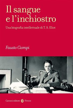 Il sangue e l'inchiostro. Una biografia intellettuale di T. S. Eliot - Ciompi, Fausto