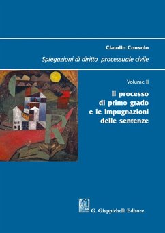Il processo di primo grado e le impugnazioni delle sentenze - Consolo, Claudio