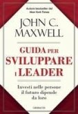 Guida per sviluppare i leader. Investi nelle persone, il futuro dipende da loro Guida per sviluppare i leader. Investi nelle persone, il futuro dipende da loro