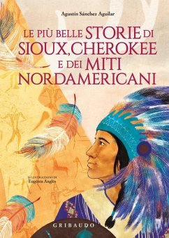 Le più belle storie di Sioux, Cherokee e dei miti nordamericani - Sánchez Aguilar, Agustin Le più belle storie di Sioux, Cherokee e dei miti nordamericani - Sánchez Aguilar, Agustin
