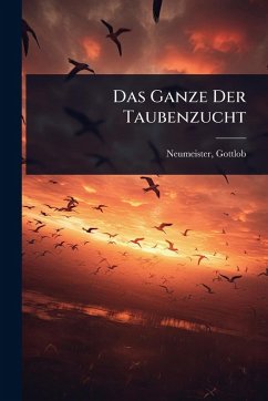 Das Ganze Der Taubenzucht - Gottlob, Neumeister