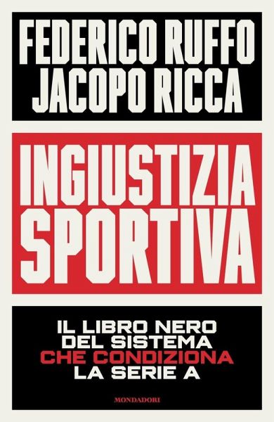 Ingiustizia sportiva. Il libro nero del sistema che condiziona la Serie A Ingiustizia sportiva. Il libro nero del sistema che condiziona la Serie A