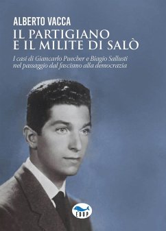 Il partigiano e il milite di Salò. I casi di Giancarlo Puecher e Biagio Sallusti nel passaggio dal fascismo alla democrazia - Vacca, Alberto
