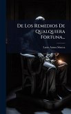 De Los Remedios De Qualquiera Fortuna... De Los Remedios De Qualquiera Fortuna...