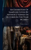 An Exhibition Of Samplers Given By Arthur S. Vernay In October In The Year Mcmxvi
