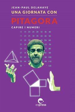 Una giornata con Pitagora. Capire i numeri - Delahaye, Jean-Paul