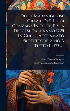 Delle Maravigliose Grazie Di S. Luigi Gonzaga In Todi, E Sua Diocesi Dall'anno 1725 In Cui Fu Acclamato Protettore, Sino A Tutto Il 1732... - Prosperi, Gian Tiberio