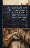De Hervormde Kerk In Nederlandsch Oost-indië Onder De Oost-indische Compagnie (1602-1795)....