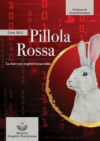 Pillola rossa. La chiave per scegliere la tua realtà - Nali, Luca
