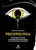 Psicopolitica. Metodologie mentali e strategie di comunicazione per il contrattacco dei ribelli Psicopolitica. Metodologie mentali e strategie di comunicazione per il contrattacco dei ribelli