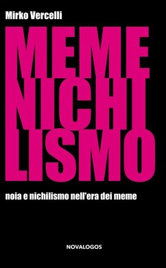 Memenichilismo. Noia e nichilismo nell'era dei meme - Vercelli, Mirko