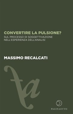 Convertire la pulsione? Sul processo di soggettivazione nell'esperienza dell'analisi - Recalcati, Massimo
