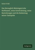 Das Herzoglich Meiningen'sche Hoftheater, seine Entwickelung, seine Bestrebungen und die Bedeutung seiner Gastspiele