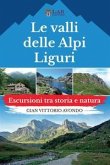 Le valli delle Alpi liguri. Escursioni tra storia e natura Le valli delle Alpi liguri. Escursioni tra storia e natura
