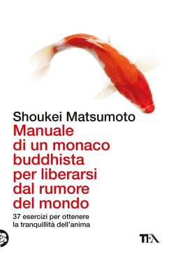 Manuale di un monaco buddhista per liberarsi dal rumore del mondo. 37 esercizi per ottenere la tranquillità dell'anima - Matsumoto, Keisuke (Shoukei)