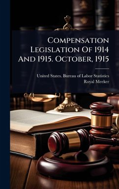 Compensation Legislation Of 1914 And 1915. October, 1915 - Meeker, Royal Compensation Legislation Of 1914 And 1915. October, 1915 - Meeker, Royal