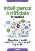 Intelligenza artificiale in pratica. Diventare maestri nell'utilizzo dei modelli OperAI Intelligenza artificiale in pratica. Diventare maestri nell'utilizzo dei modelli OperAI