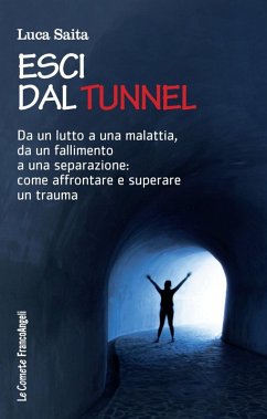 Cover Esci dal tunnel. Da un lutto a una malattia, da un fallimento a una separazione: come affrontare e superare un trauma
