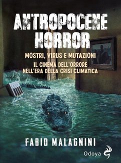 Antropocene horror. Mostri, virus e mutazioni: il cinema dell'orrore nell'era della crisi climatica - Malagnini, Fabio Antropocene horror. Mostri, virus e mutazioni: il cinema dell'orrore nell'era della crisi climatica - Malagnini, Fabio