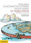 La terra piatta. Geneaologia di un malinteso La terra piatta. Geneaologia di un malinteso