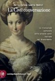 La civil conversazione. La rivoluzione culturale nelle piccole corti italiane del Rinascimento La civil conversazione. La rivoluzione culturale nelle piccole corti italiane del Rinascimento