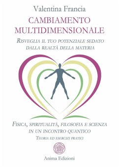 Cambiamento multidimensionale. Risveglia il tuo potenziale sedato dalla realtà della materia. Fisica, spiritualità, filosofia e scienza in un incontro quantico. Teoria ed esercizi pratici - Francia, Valentina Cambiamento multidimensionale. Risveglia il tuo potenziale sedato dalla realtà della materia. Fisica, spiritualità, filosofia e scienza in un incontro quantico. Teoria ed esercizi pratici - Francia, Valentina