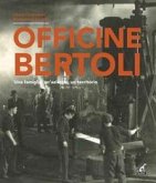 Officine Bertoli. Una famiglia, un'azienda, un territorio Officine Bertoli. Una famiglia, un'azienda, un territorio