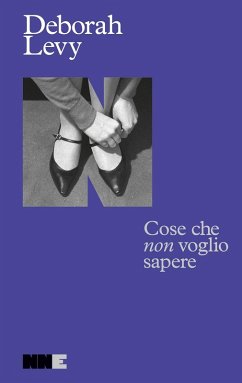 Cose che non voglio sapere. Autobiografia in movimento - Levy, Deborah Cose che non voglio sapere. Autobiografia in movimento - Levy, Deborah