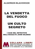 La vendetta del fuoco-Un culto segreto. I casi del detective dell'occulto John Silence La vendetta del fuoco-Un culto segreto. I casi del detective dell'occulto John Silence