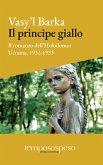 Il principe giallo. Il romanzo dell'Holodomor. Ucraina, 1931-1933 Il principe giallo. Il romanzo dell'Holodomor. Ucraina, 1931-1933