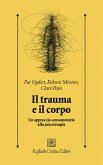 Il trauma e il corpo. Un approccio sensomotorio alla psicoterapia Il trauma e il corpo. Un approccio sensomotorio alla psicoterapia