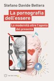 La pornografia dell'essere. La modernità oltre l'agonia del presente La pornografia dell'essere. La modernità oltre l'agonia del presente