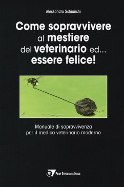 Cover Come sopravvivere al mestiere del veterinario ed... essere felice! Manuale di sopravvivenza per il medico veterinario moderno