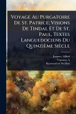 Voyage Au Purgatoire De St. Patrice; Visions De Tindal Et De St. Paul, Textes Languedociens Du Quinzième Siècle Voyage Au Purgatoire De St. Patrice; Visions De Tindal Et De St. Paul, Textes Languedociens Du Quinzième Siècle