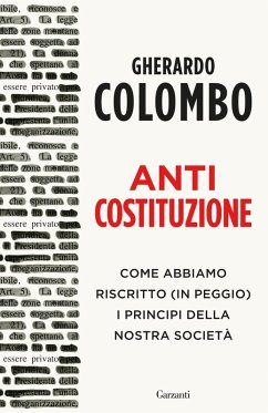 Anticostituzione. Come abbiamo riscritto (in peggio) i principi della nostra società - Colombo, Gherardo