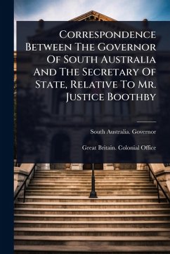 Correspondence Between The Governor Of South Australia And The Secretary Of State, Relative To Mr. Justice Boothby - Governor, South Australia; (Macdonnell)