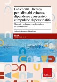 La Schema Therapy per i disturbi evitante, dipendente e ossessivo-compulsivo di personalità. Manuale per la concettualizzazione e il trattamento La Schema Therapy per i disturbi evitante, dipendente e ossessivo-compulsivo di personalità. Manuale per la concettualizzazione e il trattamento