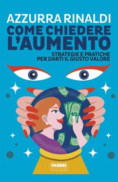 Come chiedere l'aumento. Strategie e pratiche per darti il giusto valore - Rinaldi, Azzurra