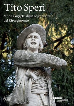 Tito Speri. Storia e oggetti di un cospiratore del Risorgimento - Valseriati, Enrico Tito Speri. Storia e oggetti di un cospiratore del Risorgimento - Valseriati, Enrico