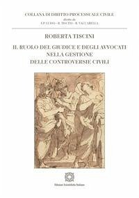Il ruolo del giudice e degli avvocati nella gestione delle controversie civili - Tiscini, Roberta
