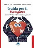 Guida per il caregiver. Buone prassi e provvidenze future Guida per il caregiver. Buone prassi e provvidenze future