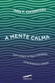 A mente calma. Come entrare nel flow e mantenere concentrazione e serenità A mente calma. Come entrare nel flow e mantenere concentrazione e serenità