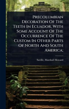 Precolumbian Decoration Of The Teeth In Ecuador, With Some Account Of The Occurrence Of The Custom In Other Parts Of North And South America; Precolumbian Decoration Of The Teeth In Ecuador, With Some Account Of The Occurrence Of The Custom In Other Parts Of North And South America;