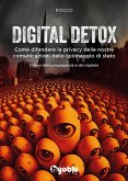 Digital detox. Come difendere la privacy delle nostre comunicazioni dallo spionaggio di stato Digital detox. Come difendere la privacy delle nostre comunicazioni dallo spionaggio di stato
